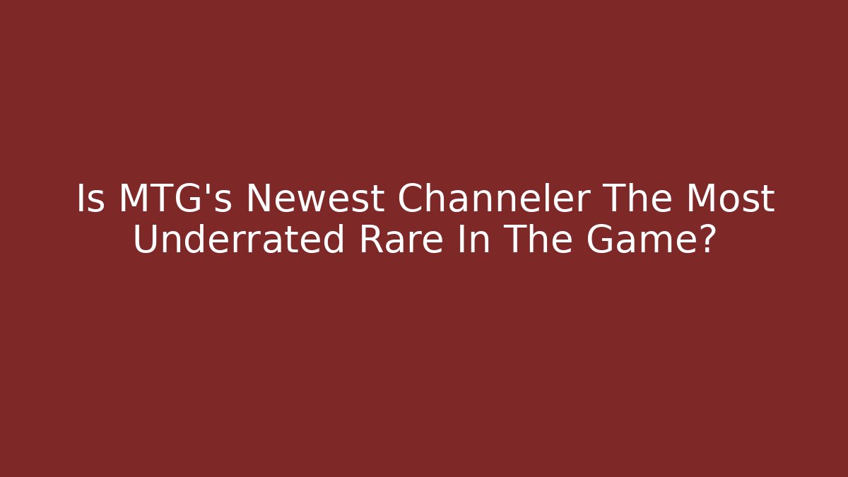 Is MTG’s Newest Channeler The Most Underrated Rare In The Game?