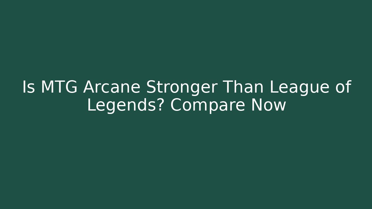 Is MTG Arcane Stronger Than League of Legends? Compare Now
