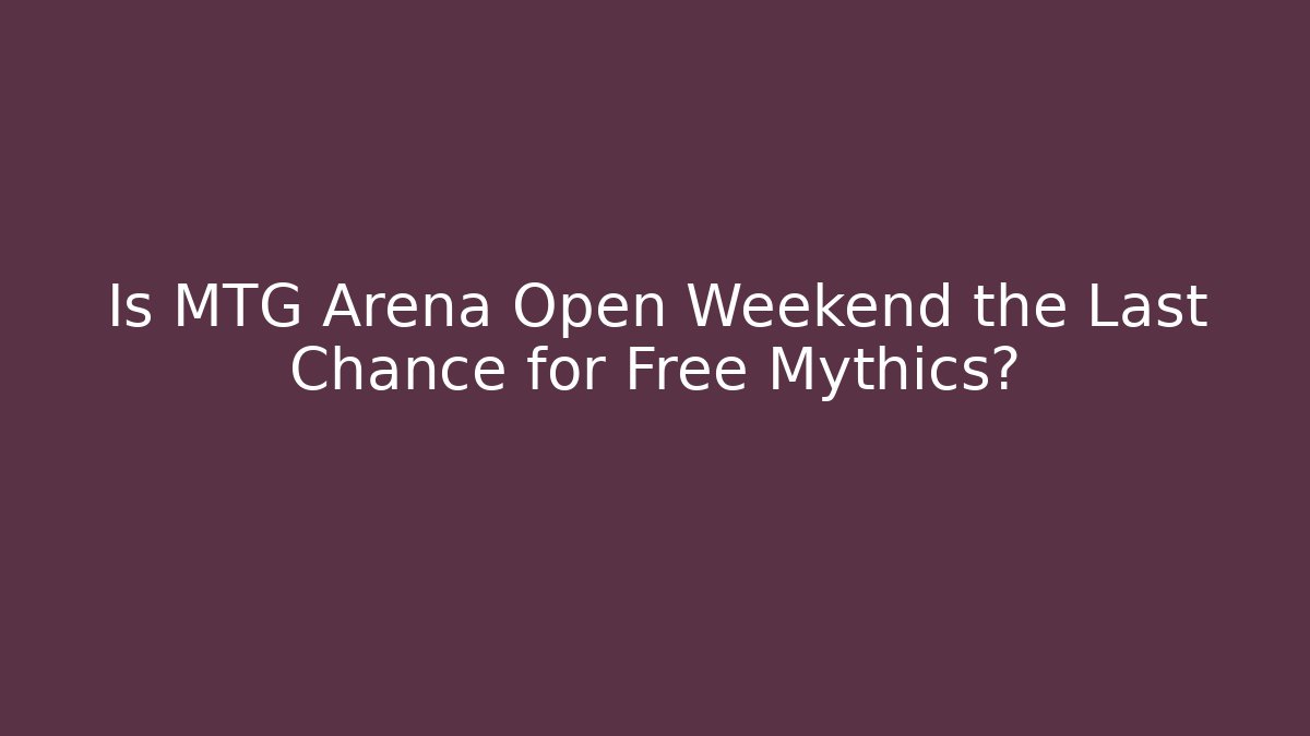 Is MTG Arena Open Weekend the Last Chance for Free Mythics?
