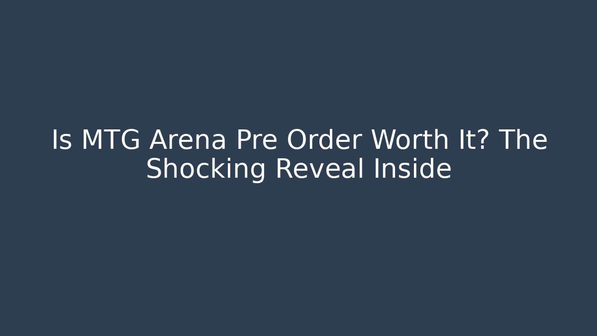 Is MTG Arena Pre Order Worth It? The Shocking Reveal Inside