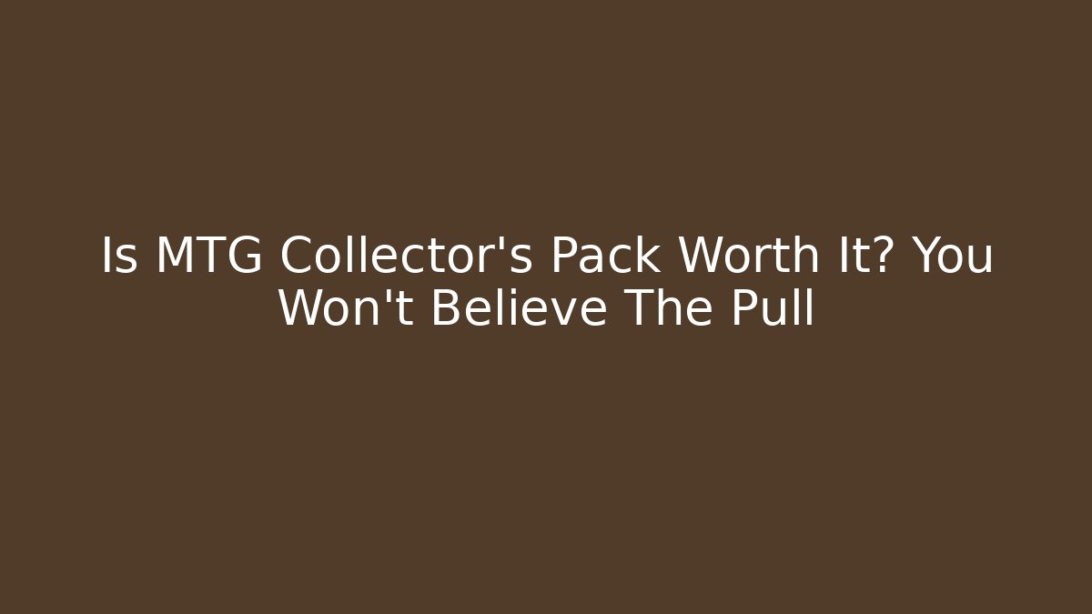 Is MTG Collector's Pack Worth It? You Won't Believe The Pull - Critter Realm