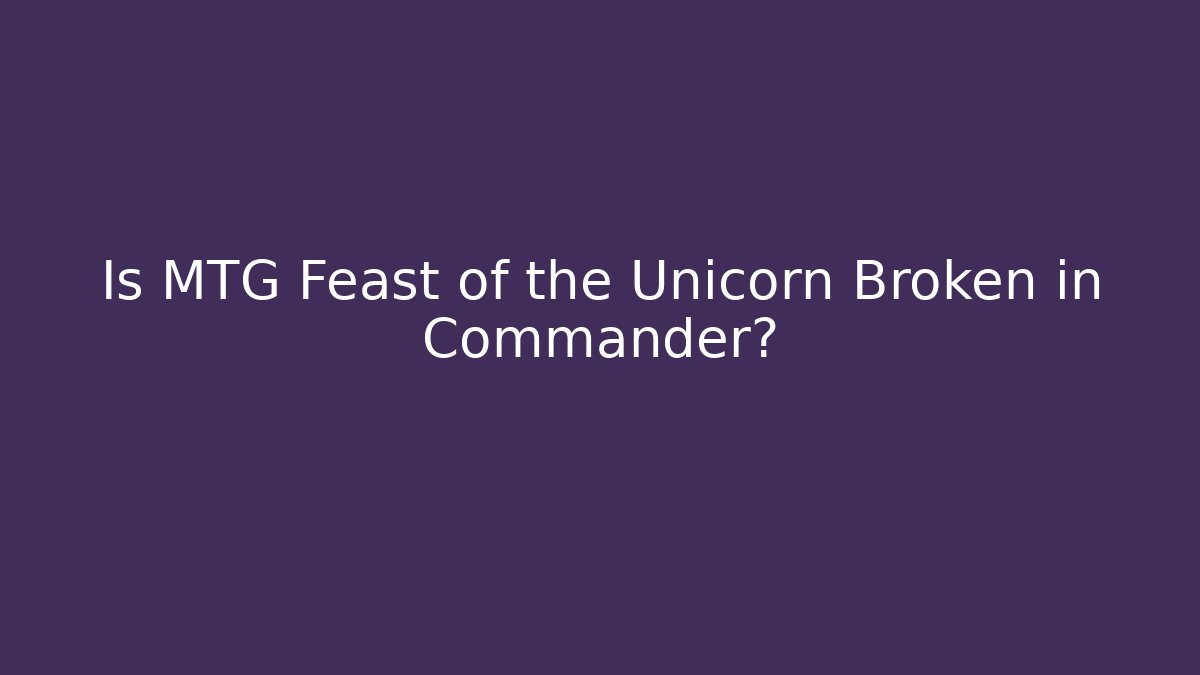 Is MTG Feast of the Unicorn Broken in Commander?