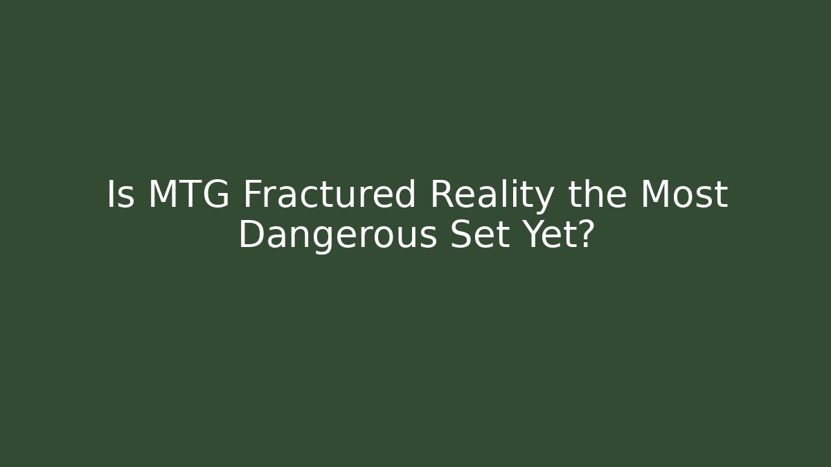 Is MTG Fractured Reality the Most Dangerous Set Yet?