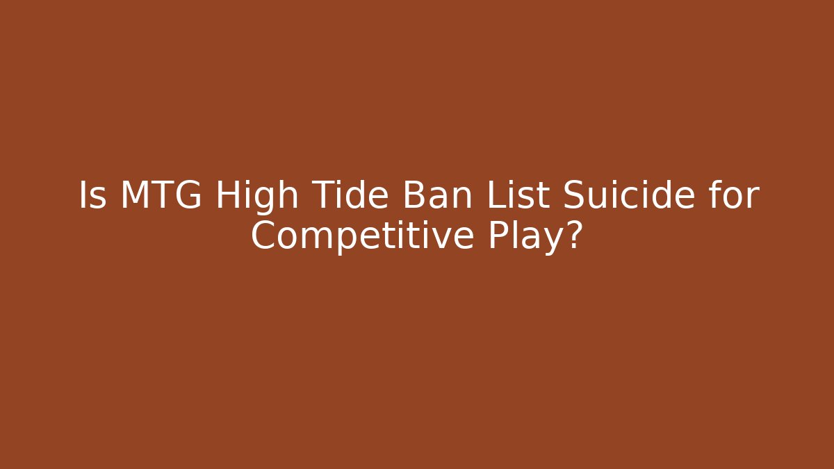 Is MTG High Tide Ban List Suicide for Competitive Play?