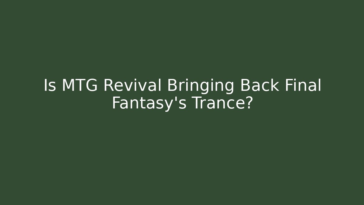 Is MTG Revival Bringing Back Final Fantasy's Trance?