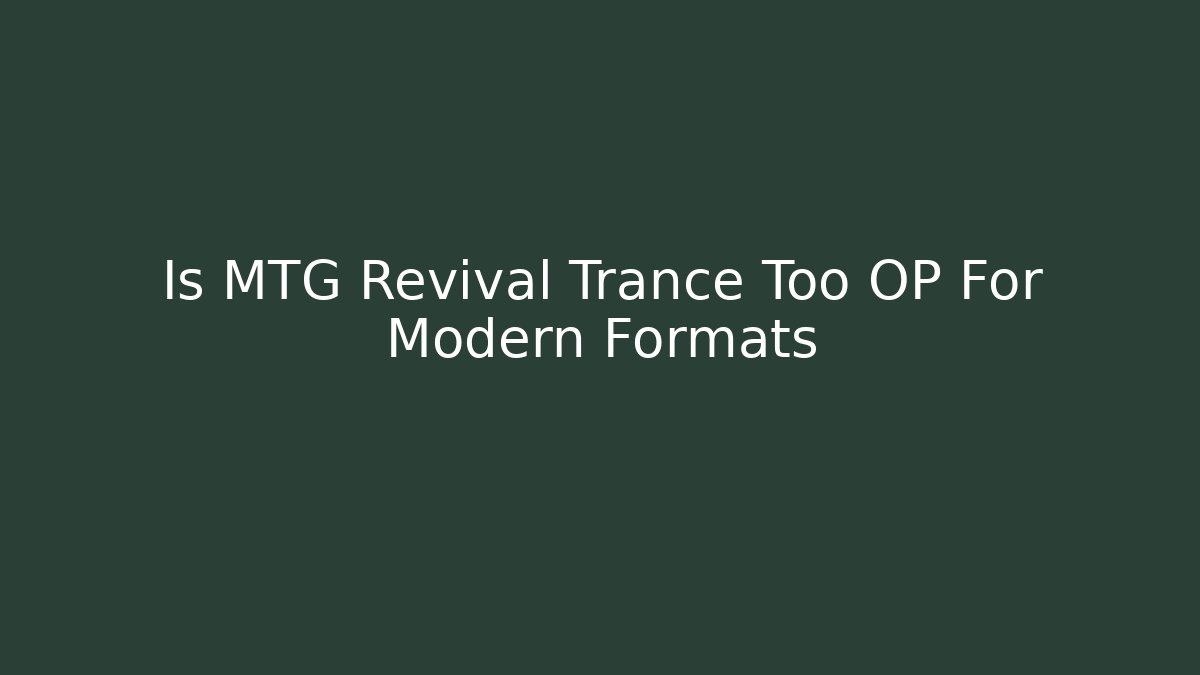Is MTG Revival Trance Too OP For Modern Formats