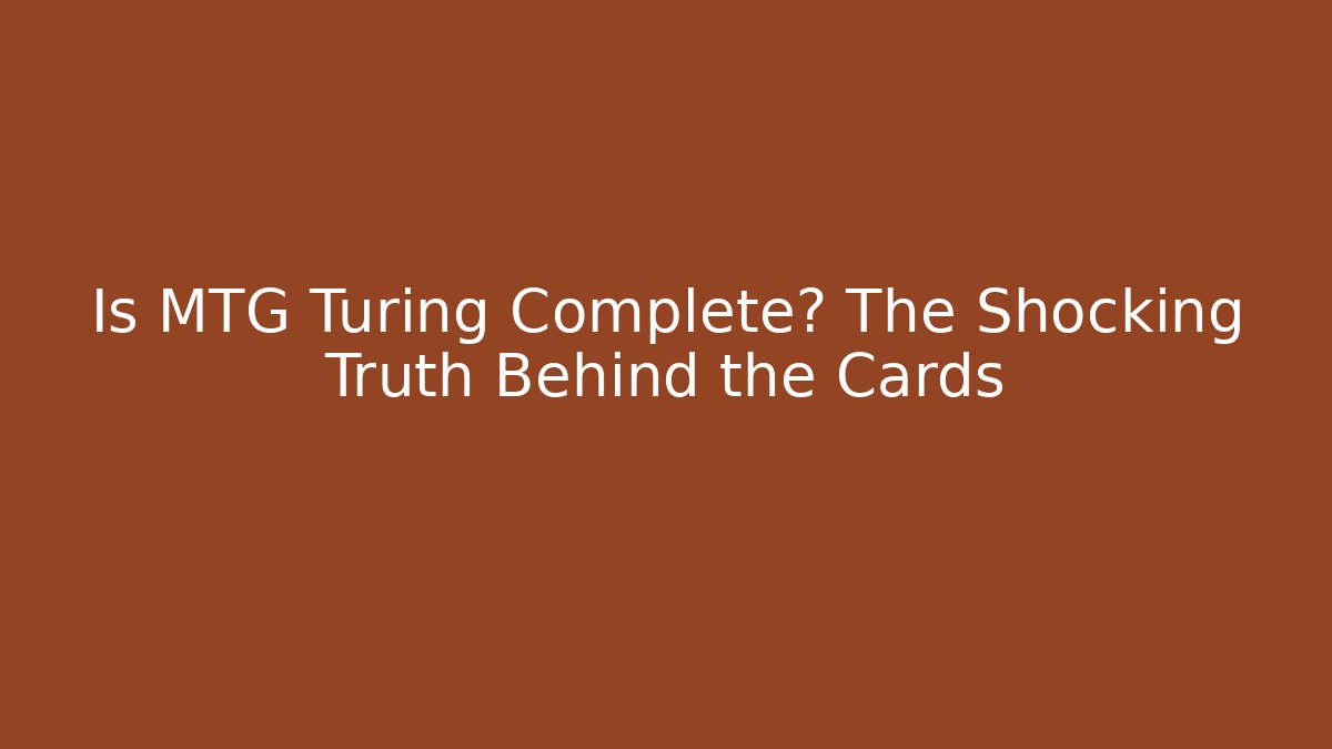 Is MTG Turing Complete? The Shocking Truth Behind the Cards