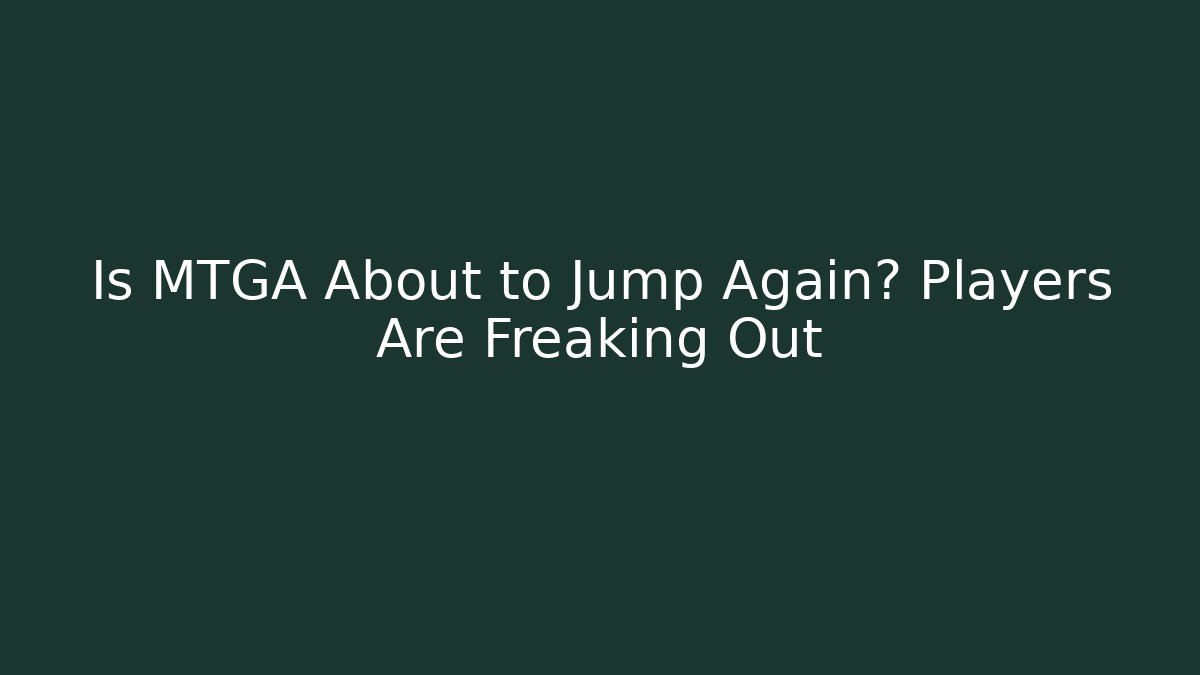 Is MTGA About to Jump Again? Players Are Freaking Out