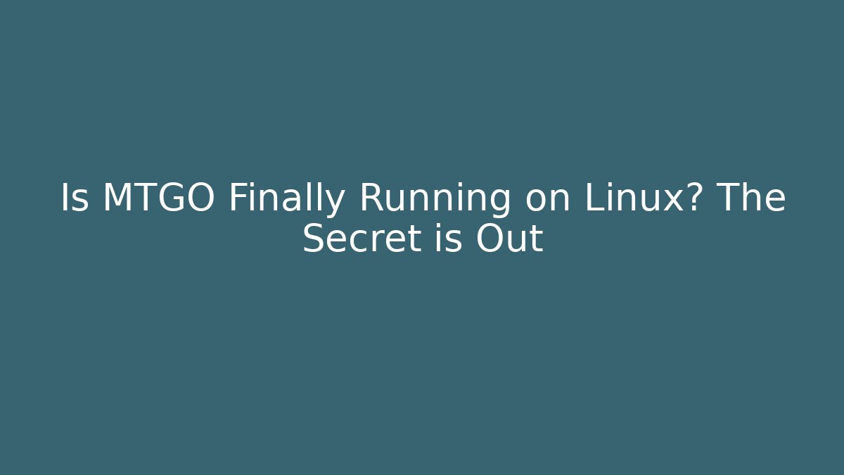 Is MTGO Finally Running on Linux? The Secret is Out