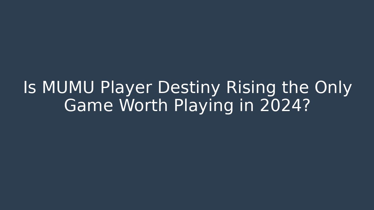 Is MUMU Player Destiny Rising the Only Game Worth Playing in 2024?