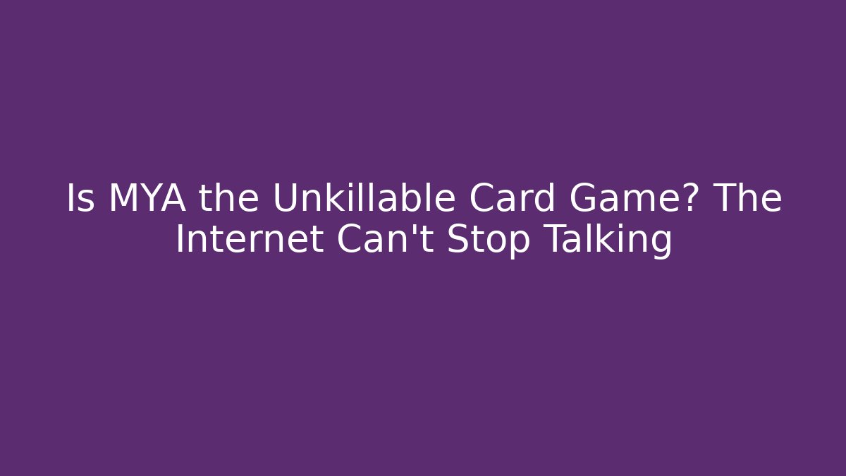 Is MYA the Unkillable Card Game? The Internet Can't Stop Talking