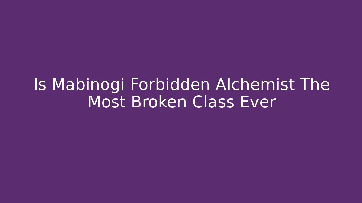 Is Mabinogi Forbidden Alchemist The Most Broken Class Ever