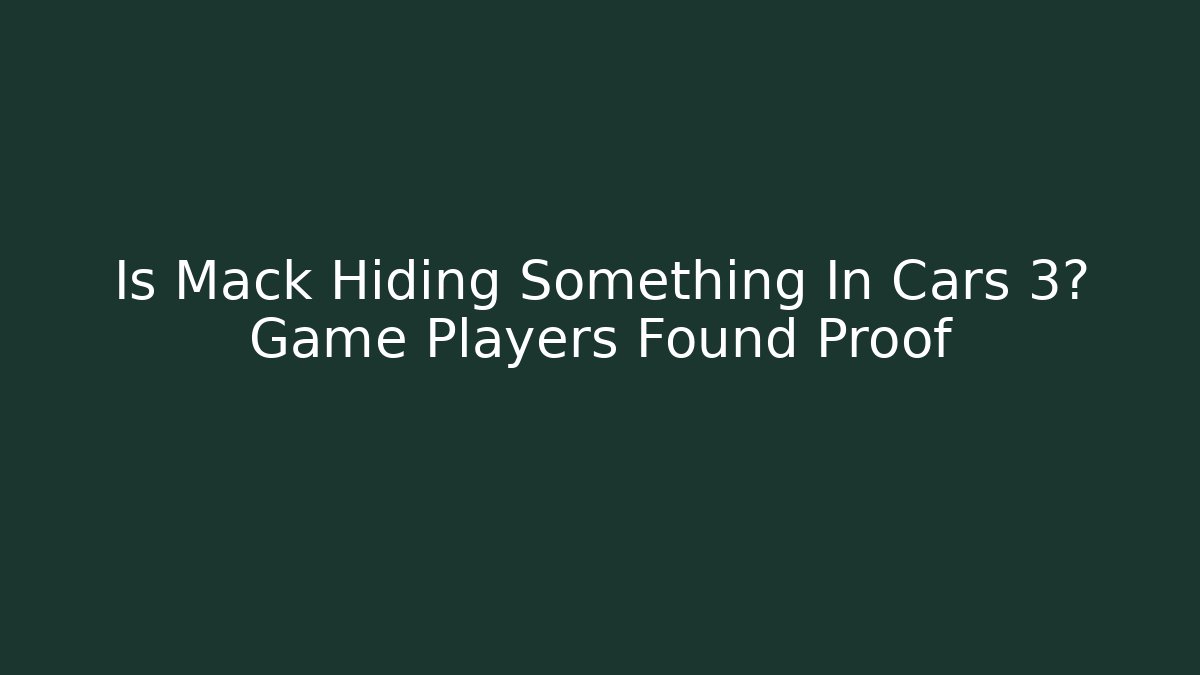 Is Mack Hiding Something In Cars 3? Game Players Found Proof - Critter Realm