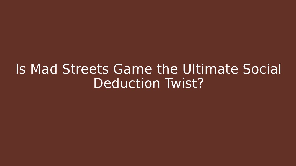 Is Mad Streets Game the Ultimate Social Deduction Twist?