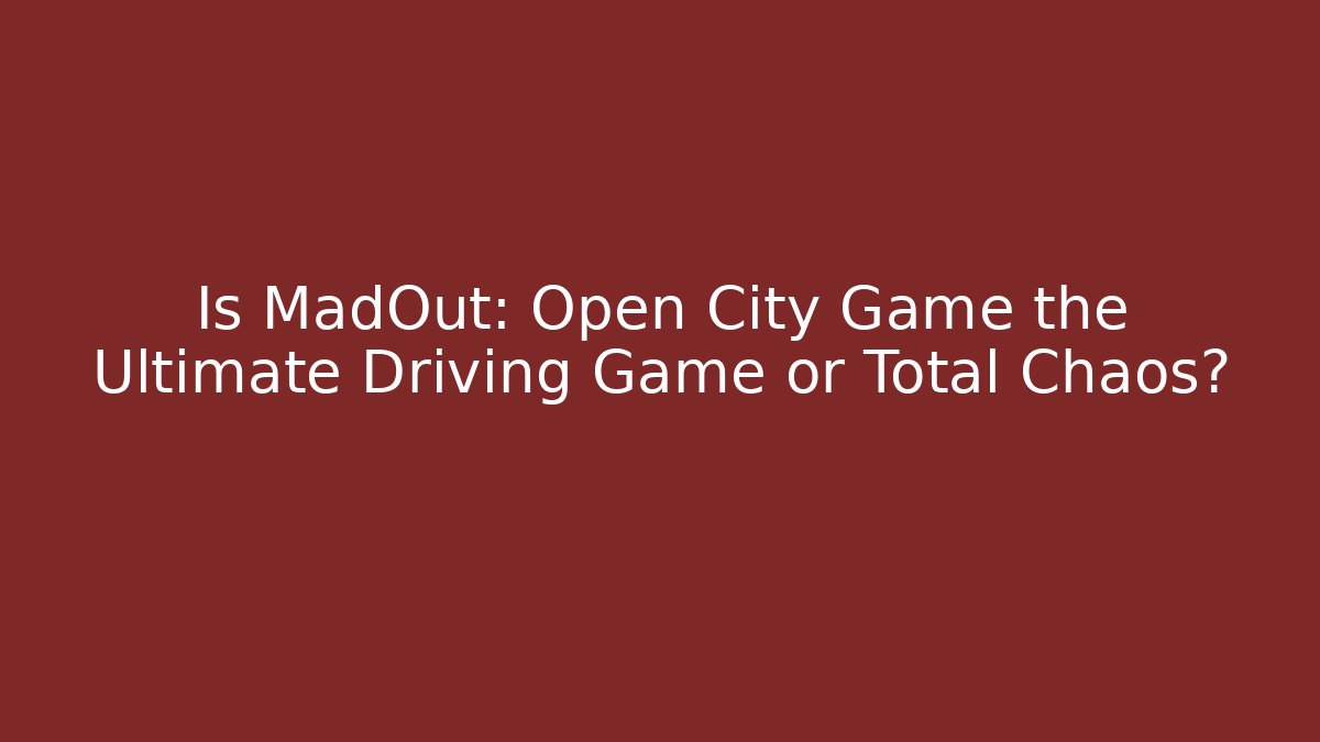 Is MadOut: Open City Game the Ultimate Driving Game or Total Chaos?