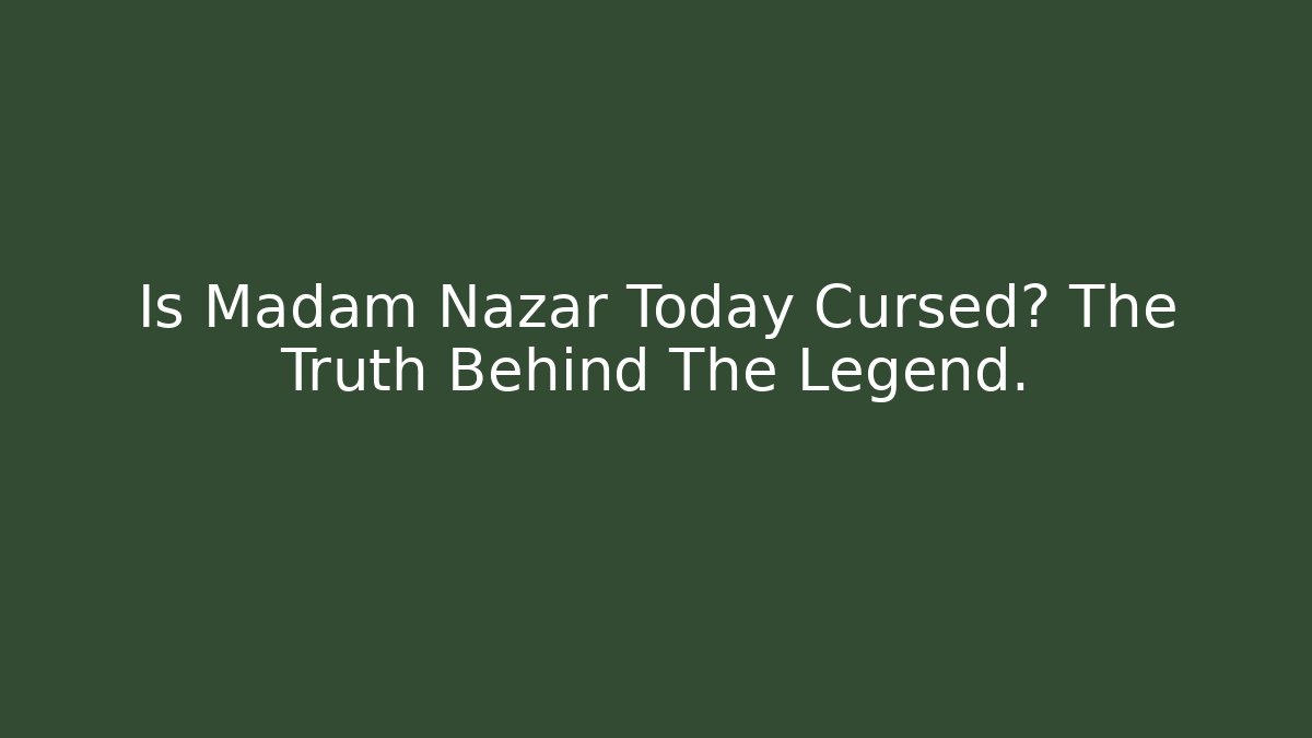 Is Madam Nazar Today Cursed? The Truth Behind The Legend.