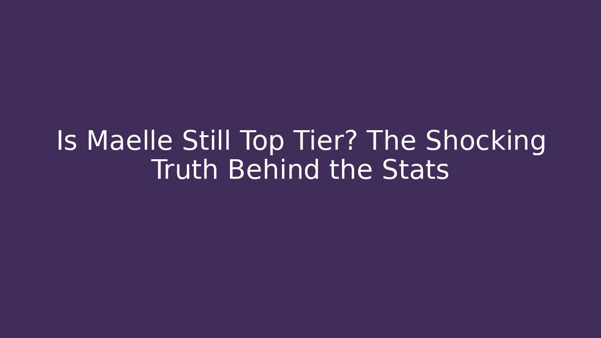 Is Maelle Still Top Tier? The Shocking Truth Behind the Stats