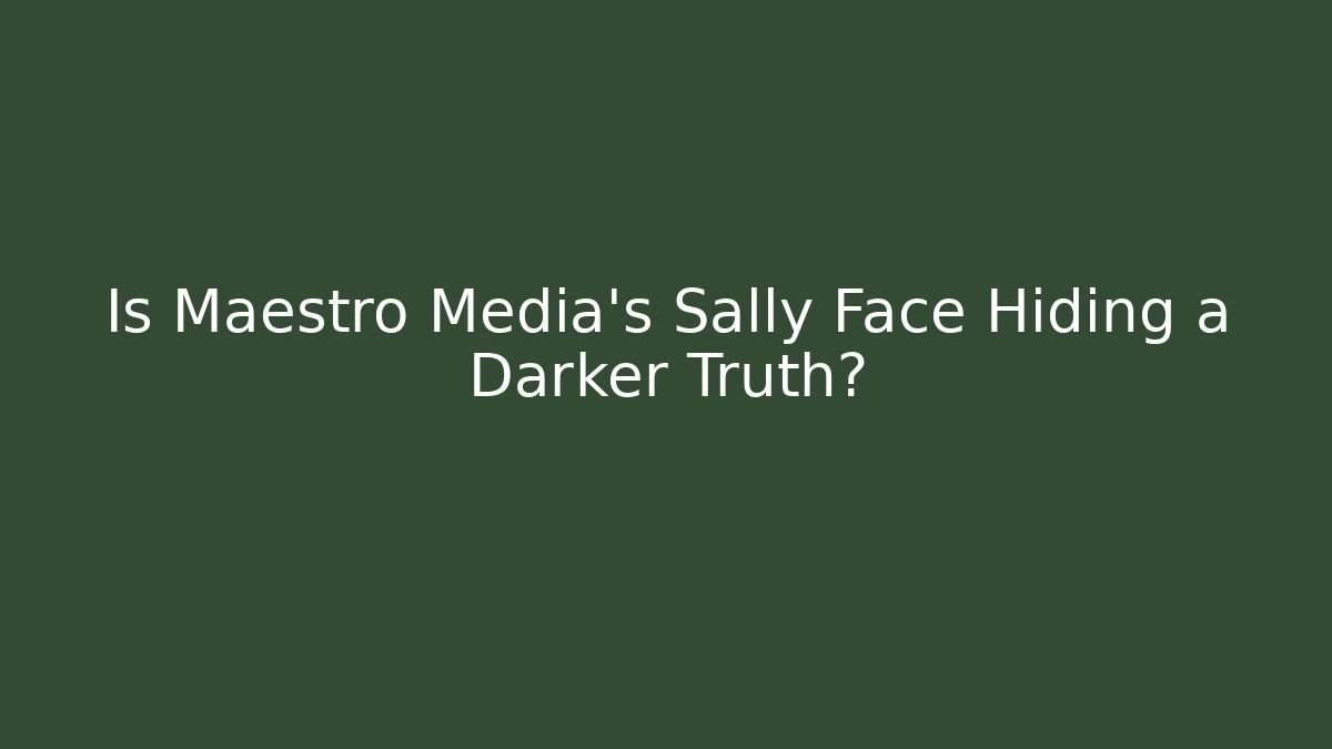 Is Maestro Media's Sally Face Hiding a Darker Truth?