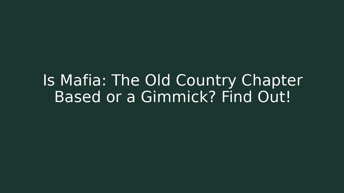 Is Mafia: The Old Country Chapter Based or a Gimmick? Find Out!