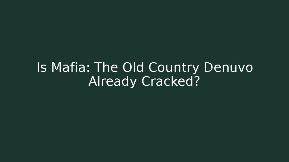 Is Mafia: The Old Country Denuvo Already Cracked?