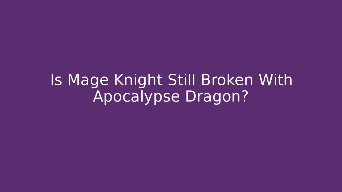 Is Mage Knight Still Broken With Apocalypse Dragon?