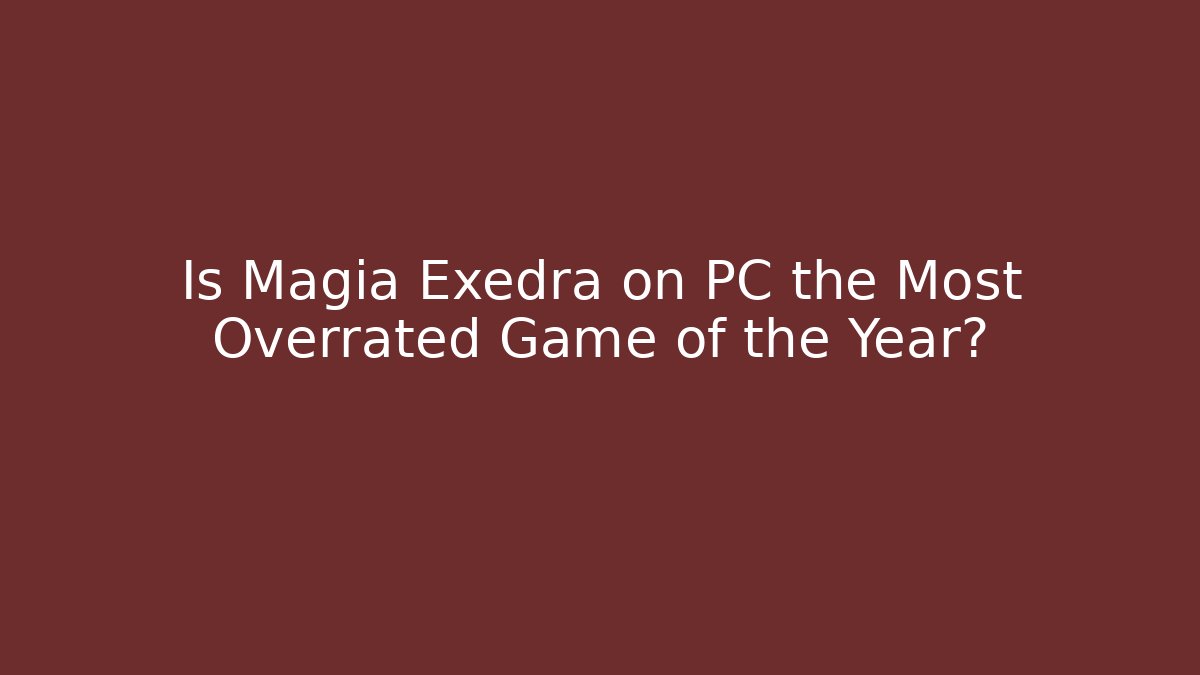 Is Magia Exedra on PC the Most Overrated Game of the Year?