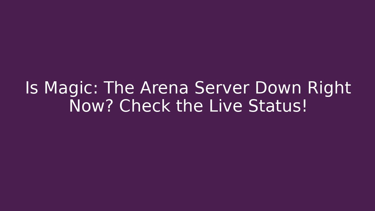Is Magic: The Arena Server Down Right Now? Check the Live Status!