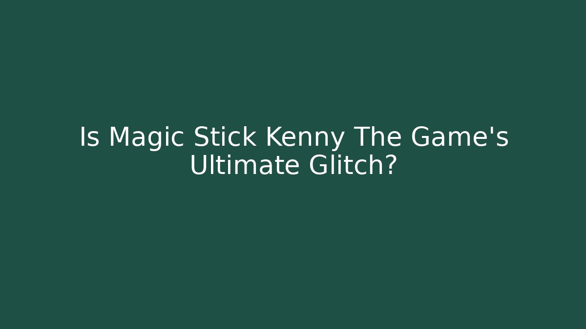 Is Magic Stick Kenny The Game's Ultimate Glitch?