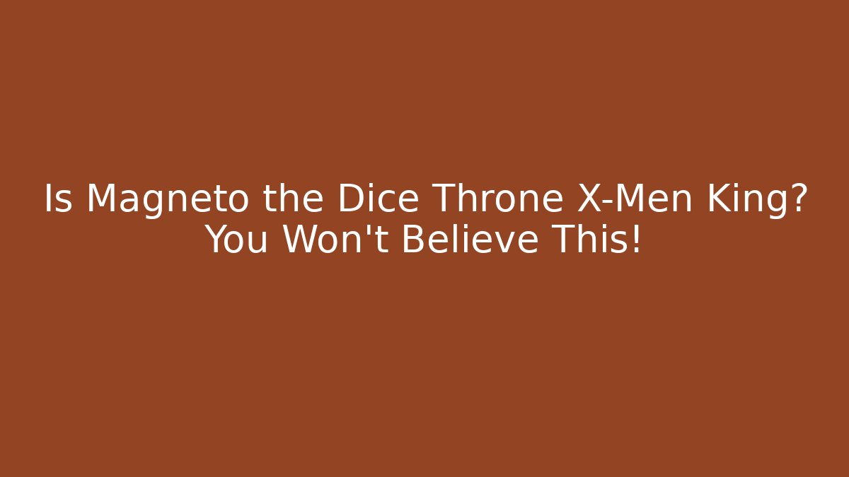 Is Magneto the Dice Throne X-Men King? You Won’t Believe This!