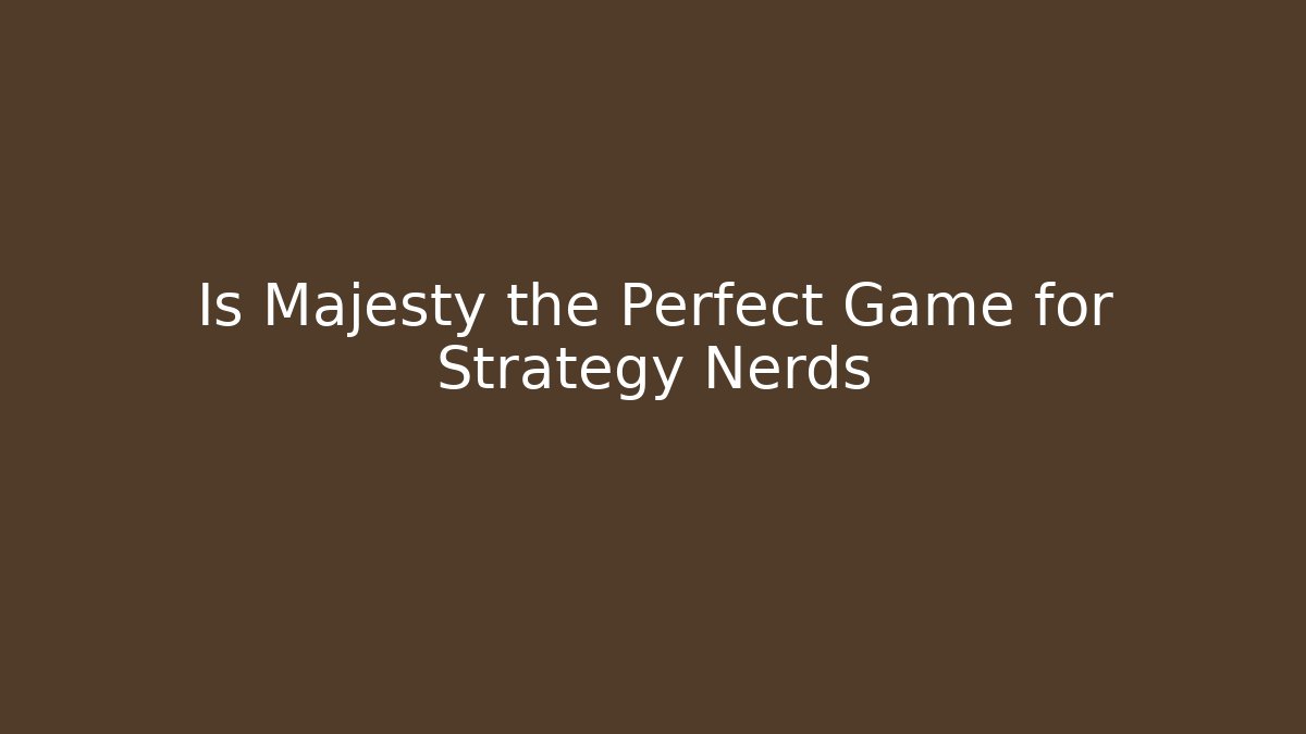 Is Majesty the Perfect Game for Strategy Nerds