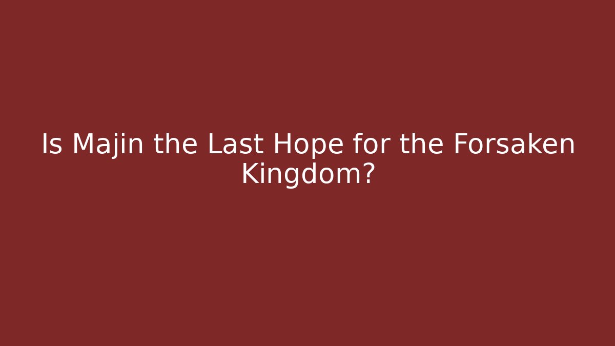 Is Majin the Last Hope for the Forsaken Kingdom? - Critter Realm