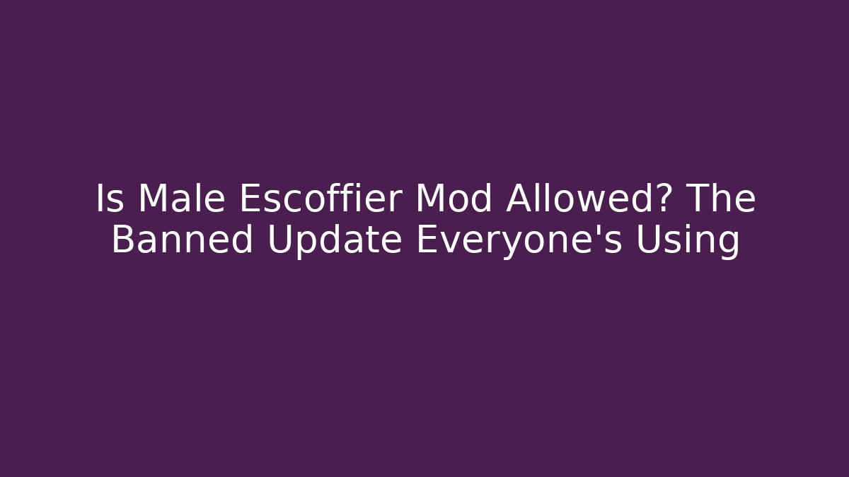 Is Male Escoffier Mod Allowed? The Banned Update Everyone’s Using