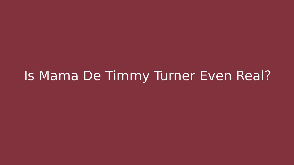 Is Mama De Timmy Turner Even Real?