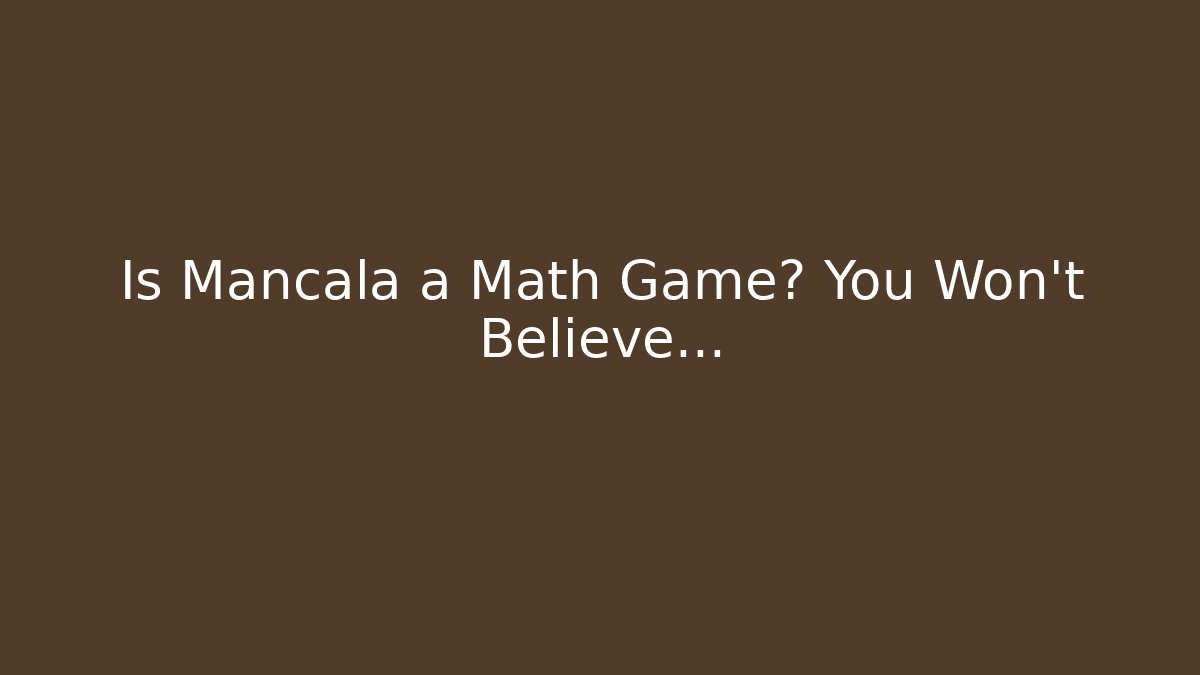 Is Mancala a Math Game? You Won’t Believe…