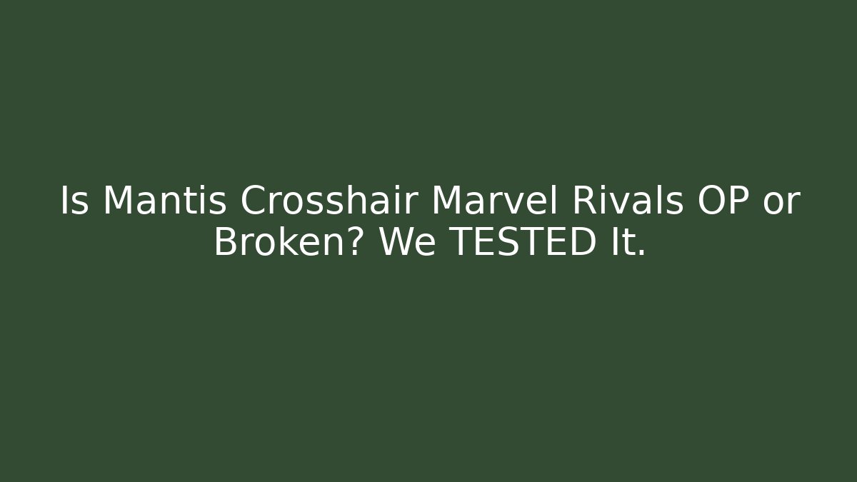 Is Mantis Crosshair Marvel Rivals OP or Broken? We TESTED It.