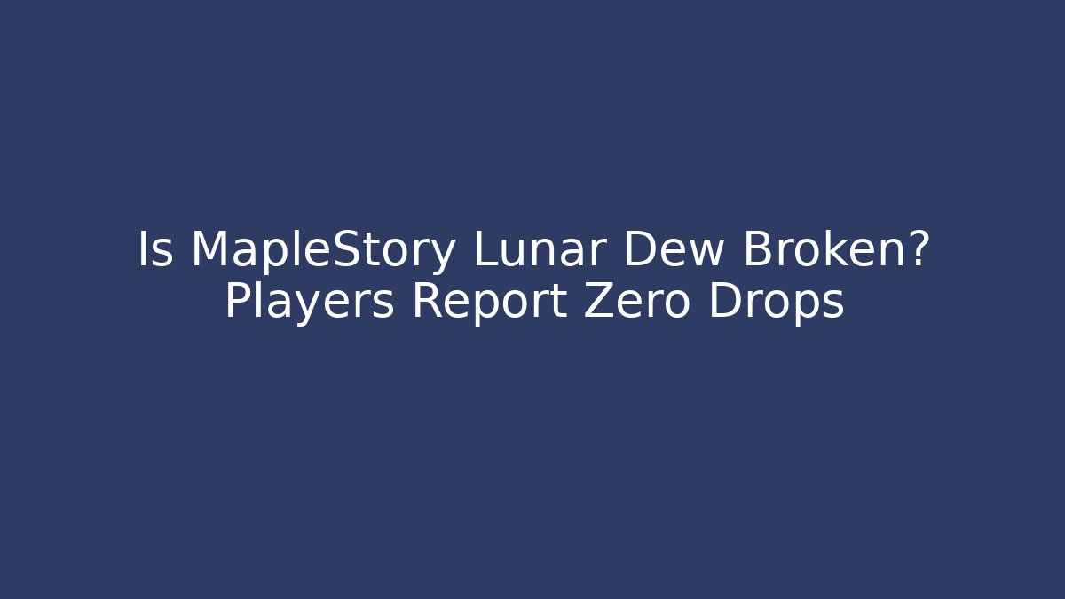 Is MapleStory Lunar Dew Broken? Players Report Zero Drops