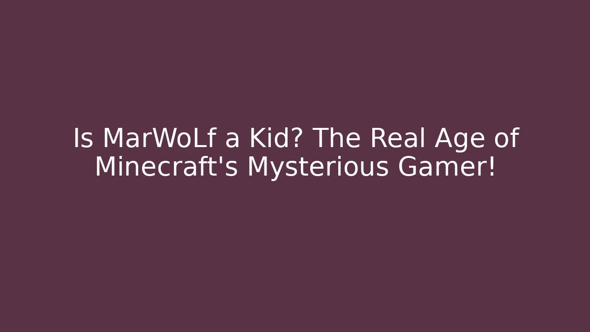 Is MarWoLf a Kid? The Real Age of Minecraft's Mysterious Gamer!