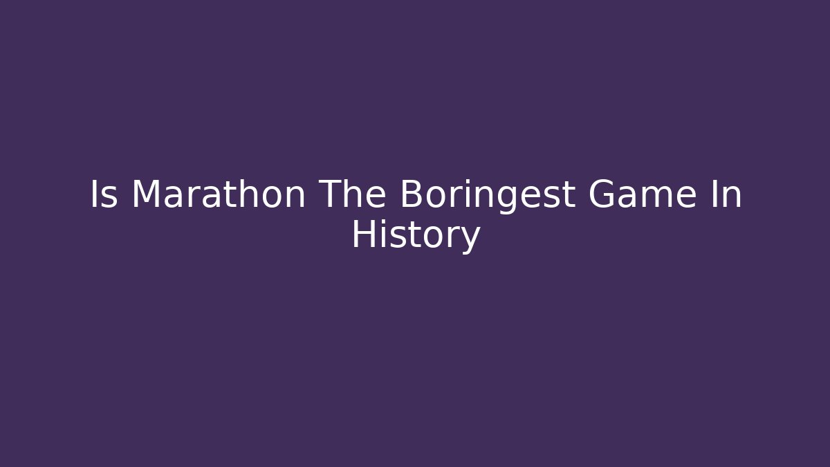 Is Marathon The Boringest Game In History