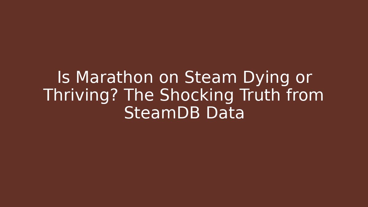 Is Marathon on Steam Dying or Thriving? The Shocking Truth from SteamDB Data
