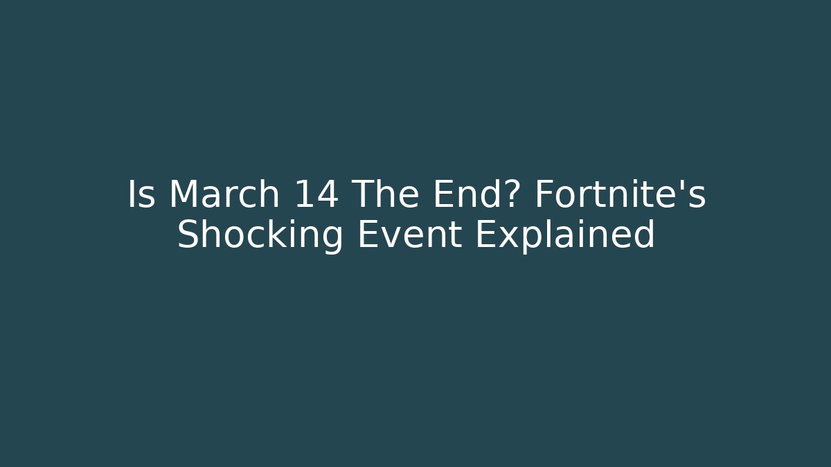 Is March 14 The End? Fortnite's Shocking Event Explained - Critter Realm