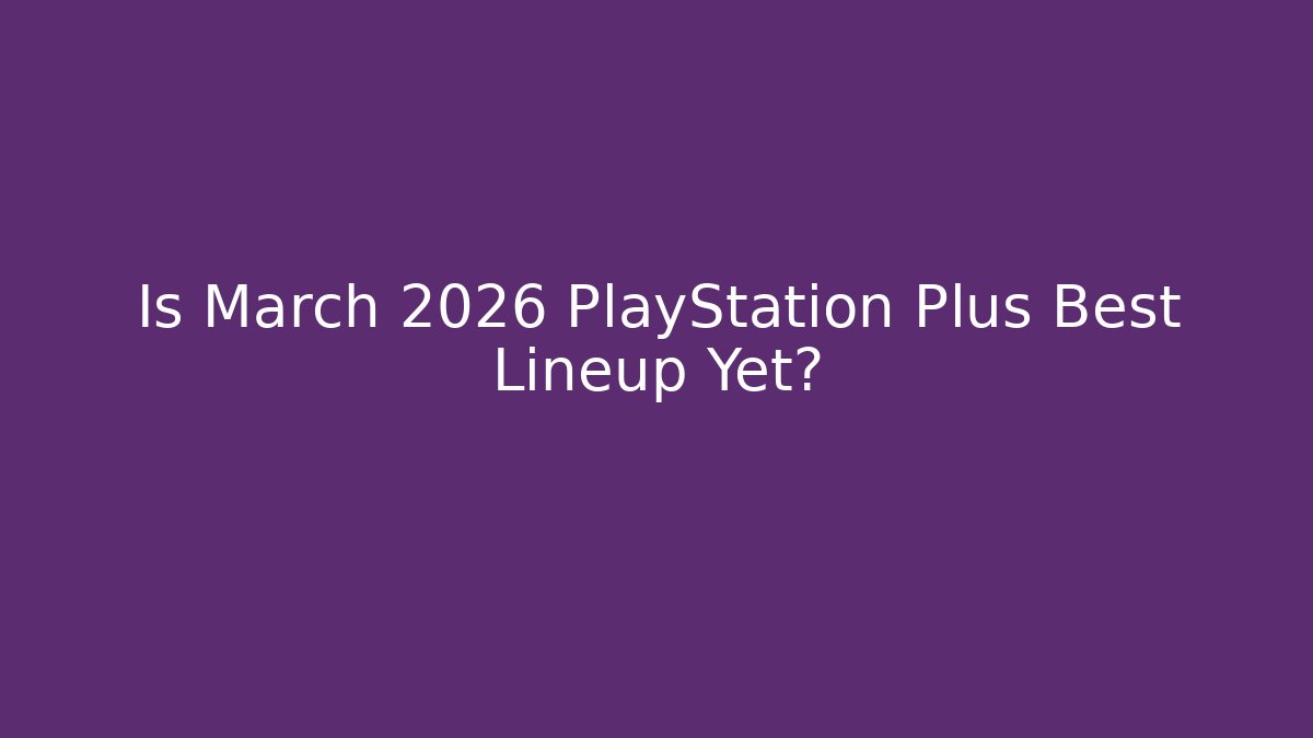 Is March 2026 PlayStation Plus Best Lineup Yet? - Critter Realm
