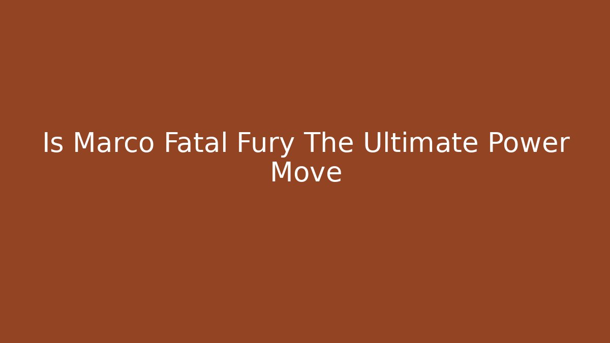 Is Marco Fatal Fury The Ultimate Power Move