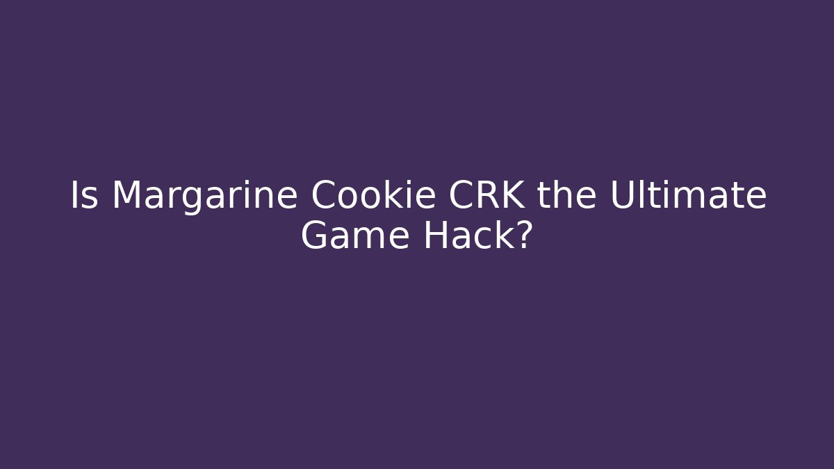 Is Margarine Cookie CRK the Ultimate Game Hack?
