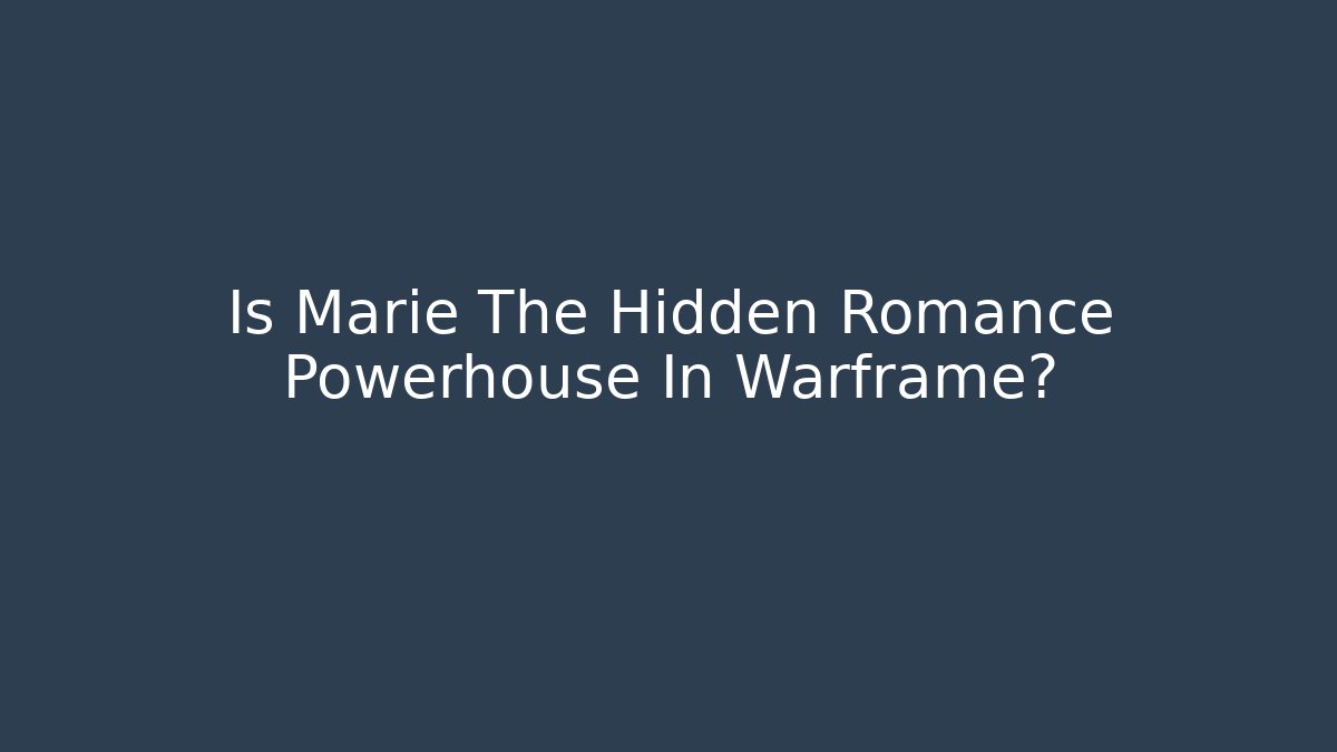 Is Marie The Hidden Romance Powerhouse In Warframe?