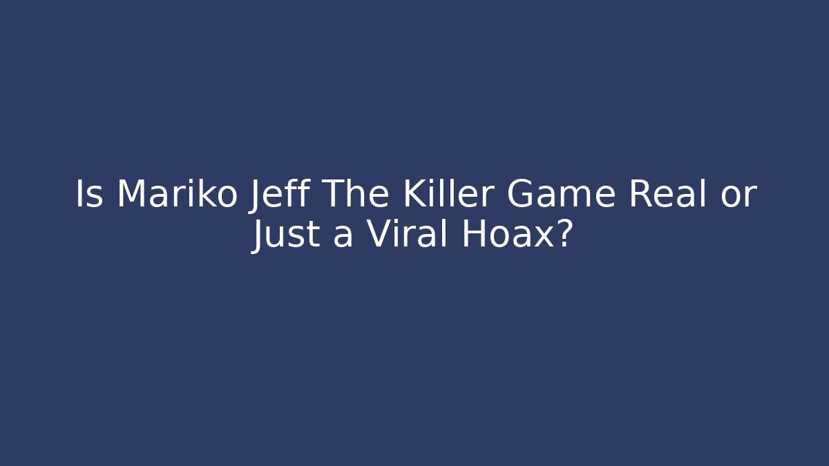 Is Mariko Jeff The Killer Game Real or Just a Viral Hoax?