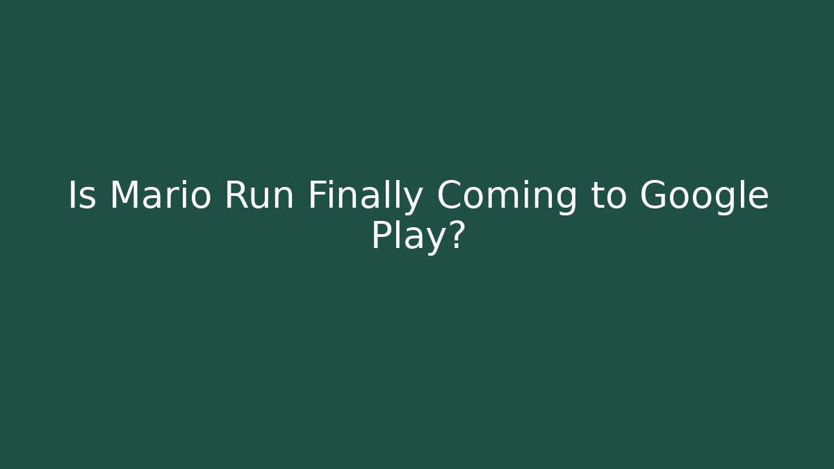Is Mario Run Finally Coming to Google Play?