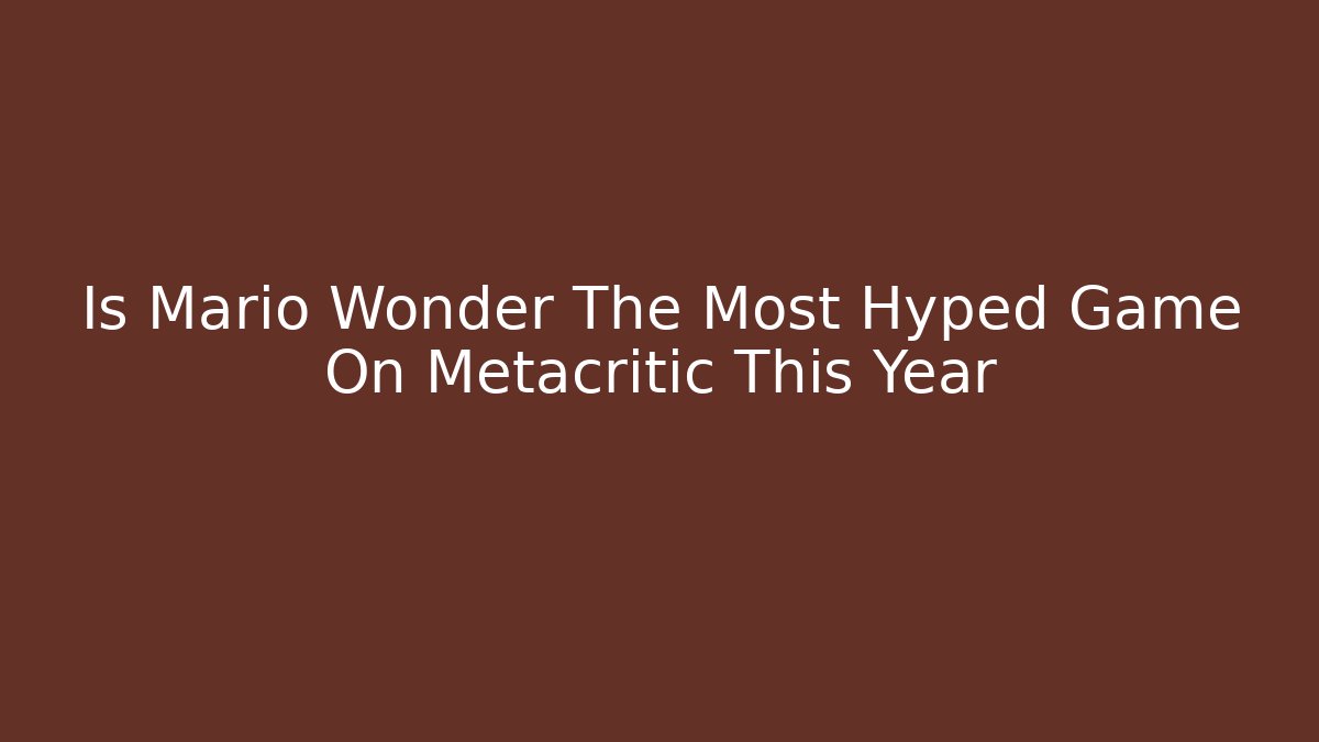 Is Mario Wonder The Most Hyped Game On Metacritic This Year