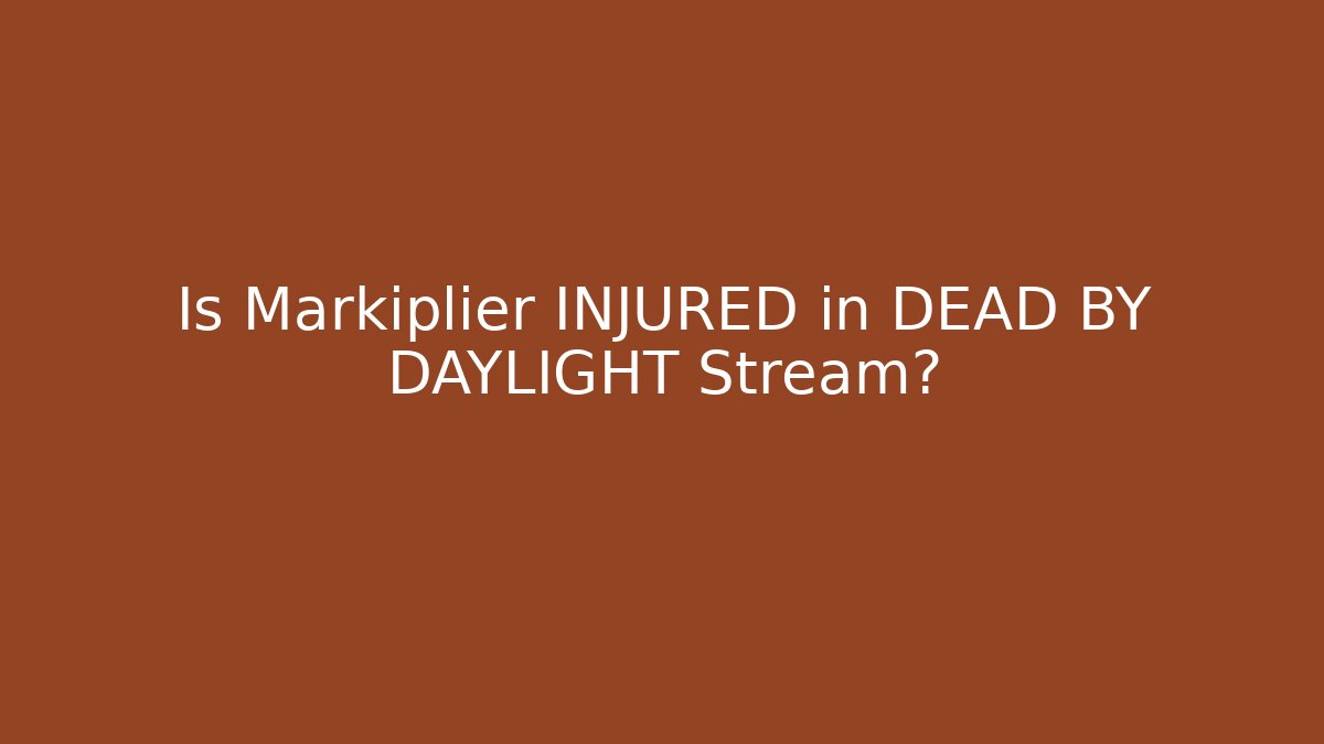 Is Markiplier INJURED in DEAD BY DAYLIGHT Stream?