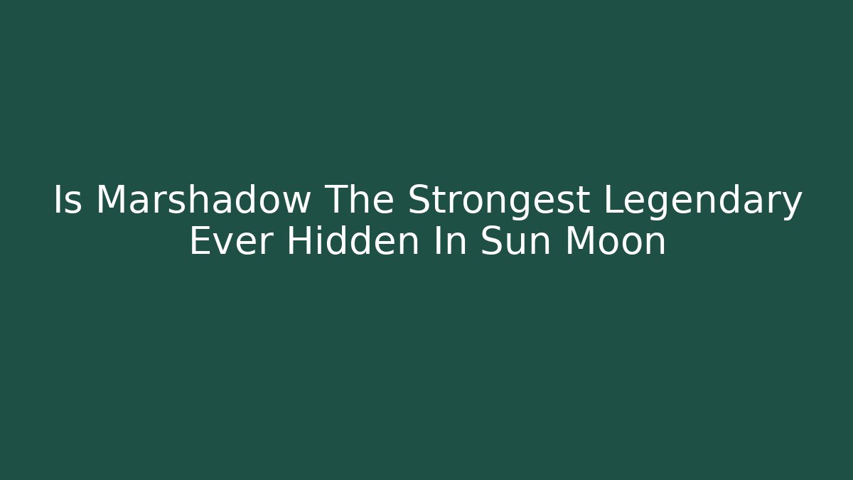 Is Marshadow The Strongest Legendary Ever Hidden In Sun Moon
