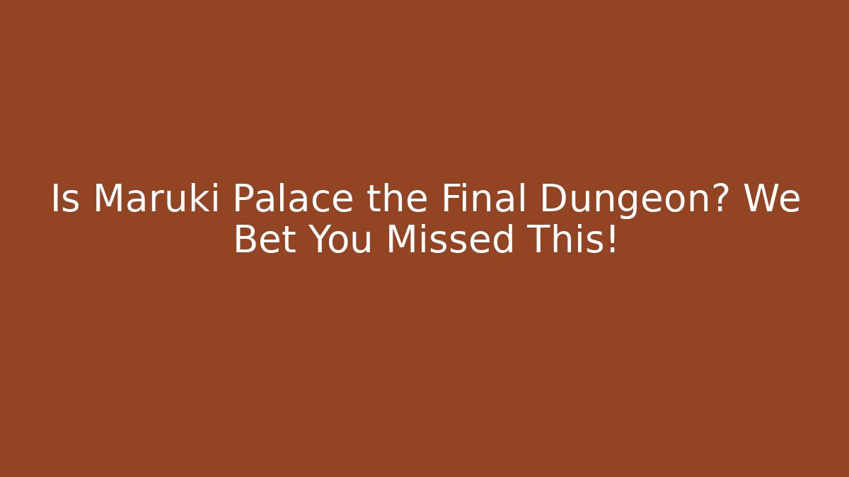 Is Maruki Palace the Final Dungeon? We Bet You Missed This!